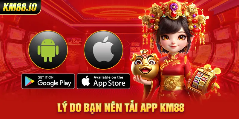 Lý do bạn nên tải app KM88