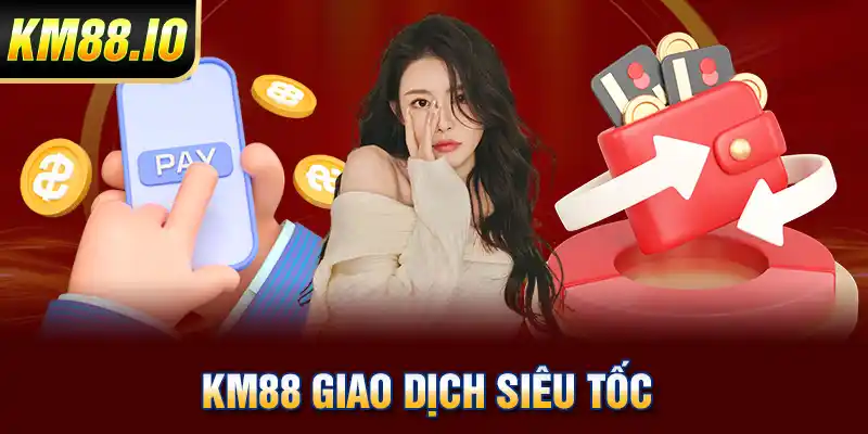 KM88 giao dịch siêu tốc