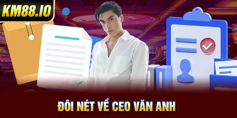 Đôi nét về CEO Văn Anh