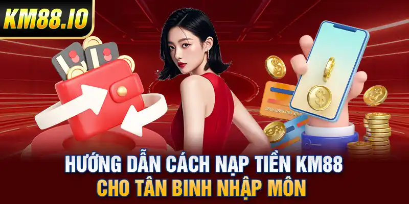 Hướng dẫn cách nạp tiền KM88 cho tân binh nhập môn